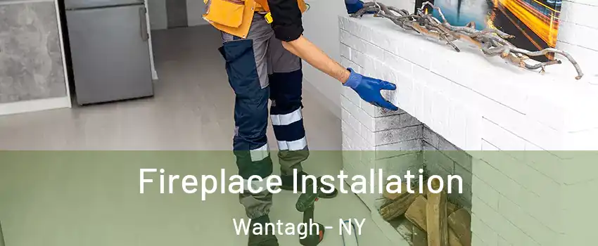  Fireplace Installation Wantagh - NY