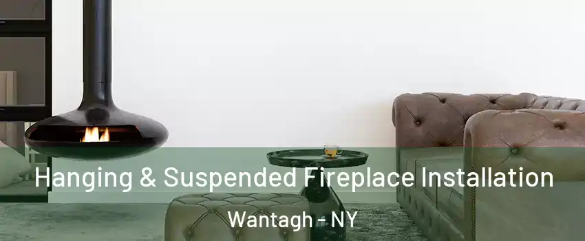  Hanging & Suspended Fireplace Installation Wantagh - NY