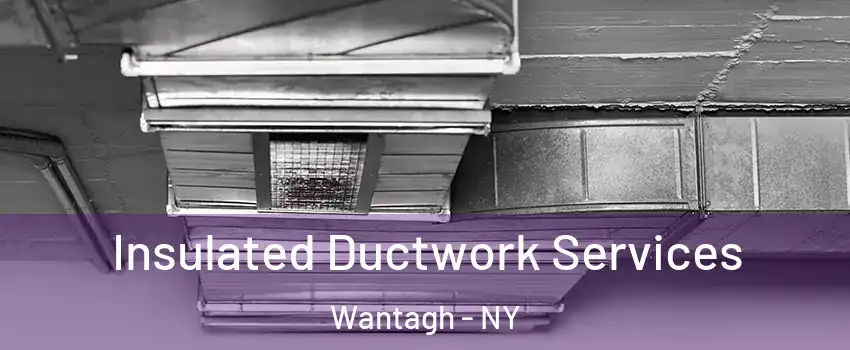  Insulated Ductwork Services Wantagh - NY