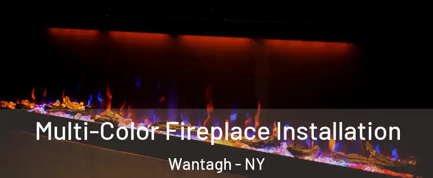  Multi-Color Fireplace Installation Wantagh - NY