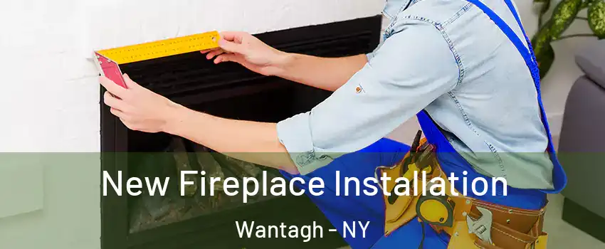  New Fireplace Installation Wantagh - NY