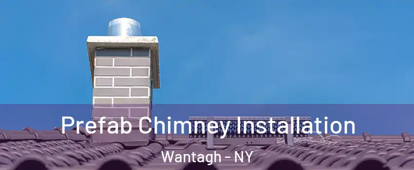  Prefab Chimney Installation Wantagh - NY