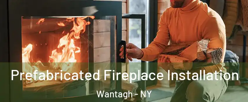  Prefabricated Fireplace Installation Wantagh - NY