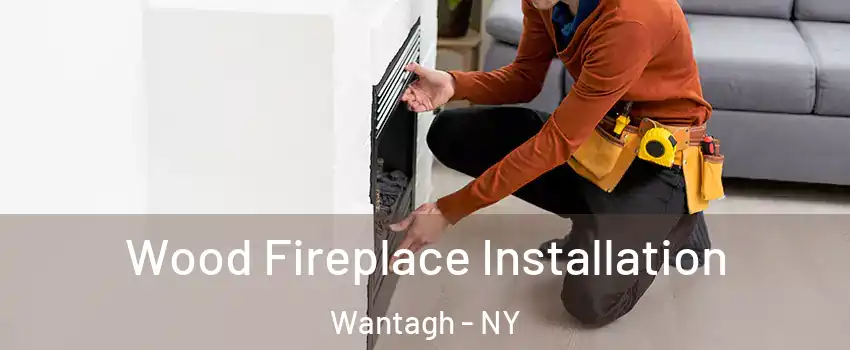  Wood Fireplace Installation Wantagh - NY